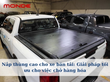 Nắp thùng cao cho xe bán tải: Giải pháp tối ưu cho việc chở hàng hóa