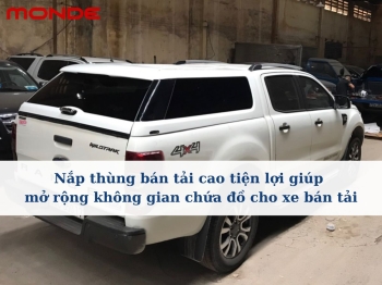Nắp thùng bán tải cao tiện lợi giúp mở rộng không gian chứa đồ cho xe bán tải