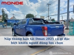 Nắp thùng bán tải Dmax 2025 có gì đặc biệt khiến người dùng lựa chọn?