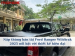 Nắp thùng bán tải Ford Ranger Wildtrak 2025 nổi bật với thiết kế hiện đại