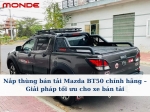 Nắp thùng bán tải Mazda BT50 chính hãng – Giải pháp tối ưu cho xe bán tải