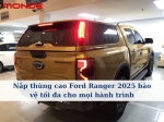 Nắp thùng cao Ford Ranger 2025 bảo vệ tối đa cho mọi hành trình