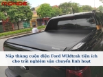 Nắp thùng cuộn điện Ford Wildtrak tiện ích cho trải nghiệm vận chuyển linh hoạt