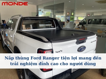 Nắp thùng Ford Ranger tiện lợi mang đến trải nghiệm đỉnh cao cho người dùng