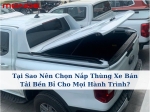 Tại sao nên chọn nắp thùng xe bán tải bền bỉ cho mọi hành trình?