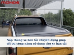 Nắp thùng xe bán tải chuyên dụng giúp tối ưu công năng sử dụng cho xe bán tải
